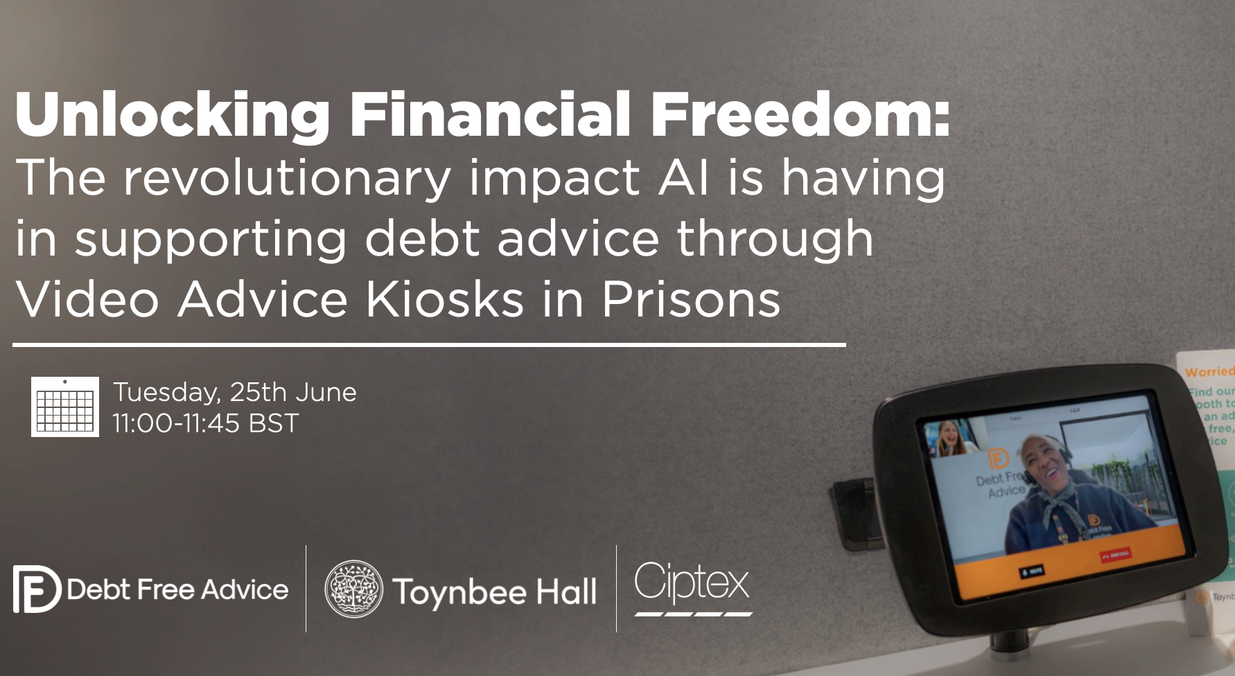 Unlocking financial freedom: The revolutionary impact AI is having in supporting debt advice through video advice kiosks in prisons. Tuesday 25th June, 11:00-11:45 BST.